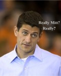 Ryan Loses it; Tells Romney to Walk Like a Man