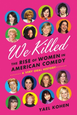 We Killed: The Rise of Women in American Comedy … A Very Oral History