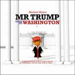 Book Review: “Mr Trump Goes to Washington” – A satirical review of Trump’s election campaign and his early days in office
